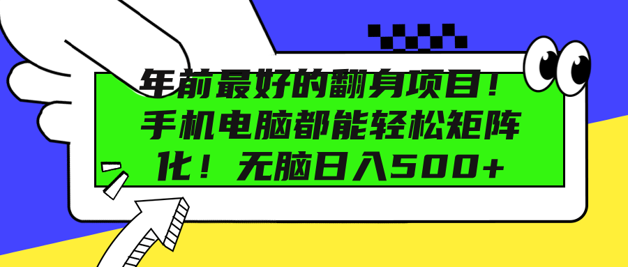 年前最好的翻身项目!手机电脑都能轻松矩阵化!无脑日入500+